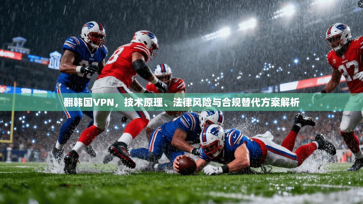 翻韩国VPN，技术原理、法律风险与合规替代方案解析