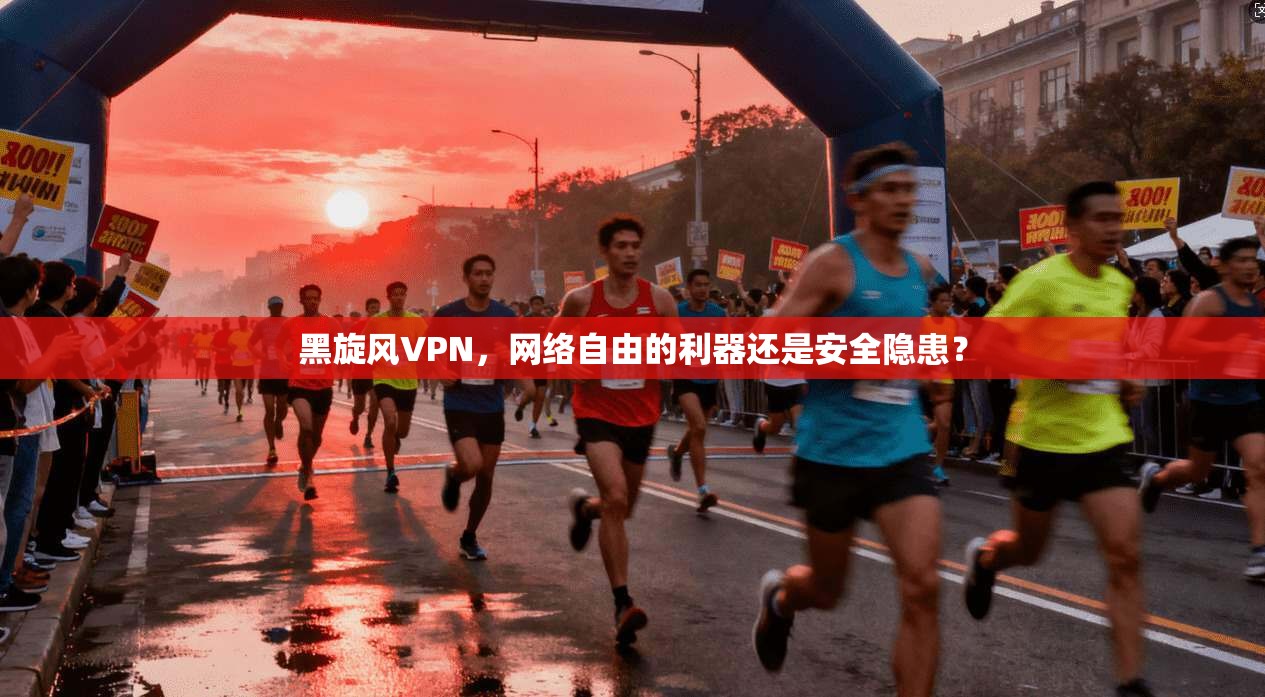 黑旋风VPN，网络自由的利器还是安全隐患？