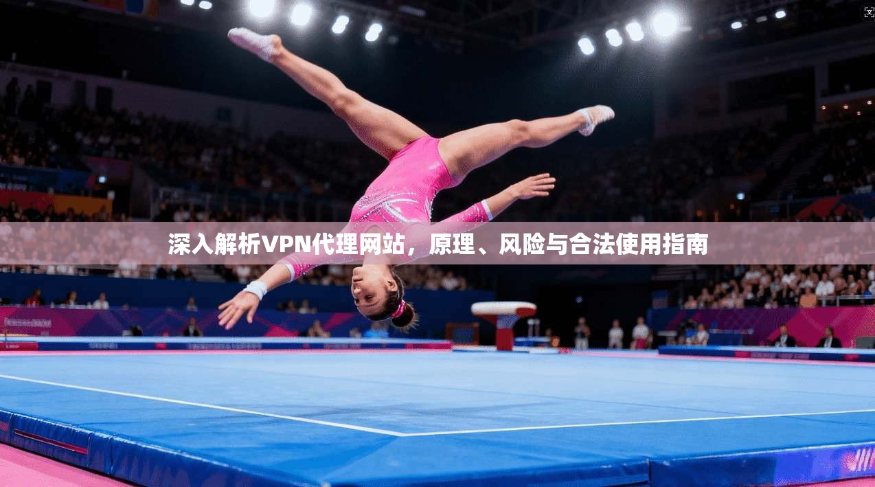 深入解析VPN代理网站，原理、风险与合法使用指南