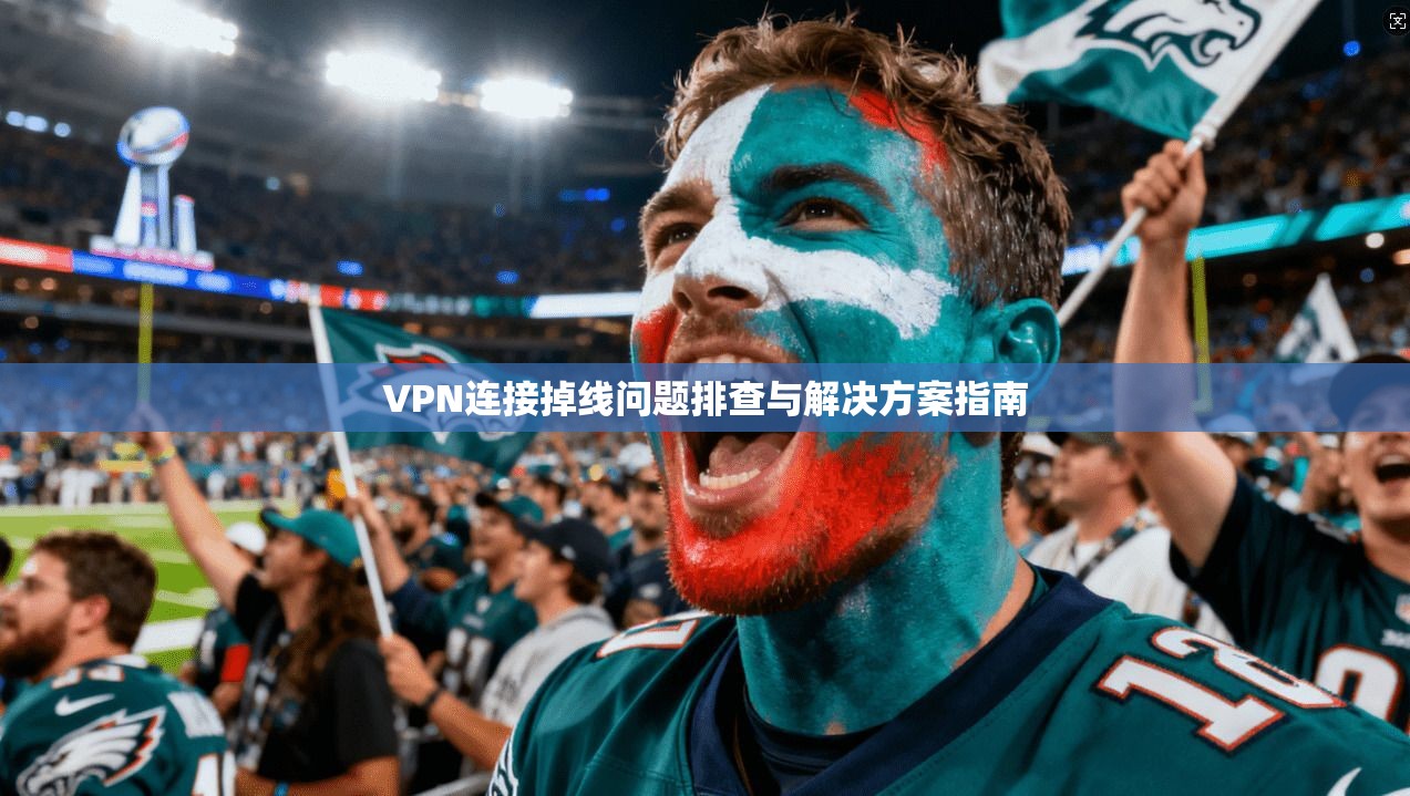 VPN连接掉线问题排查与解决方案指南
