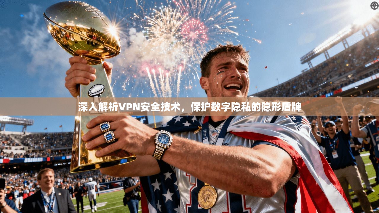 深入解析VPN安全技术，保护数字隐私的隐形盾牌