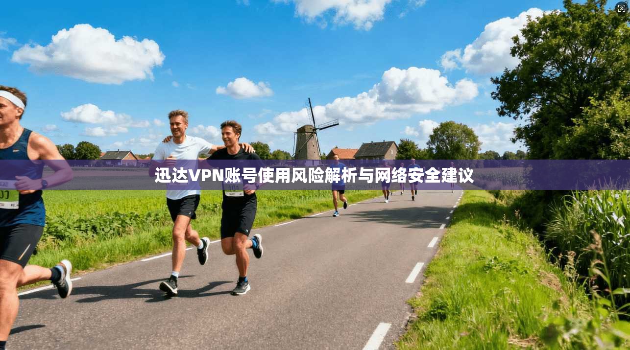 迅达VPN账号使用风险解析与网络安全建议