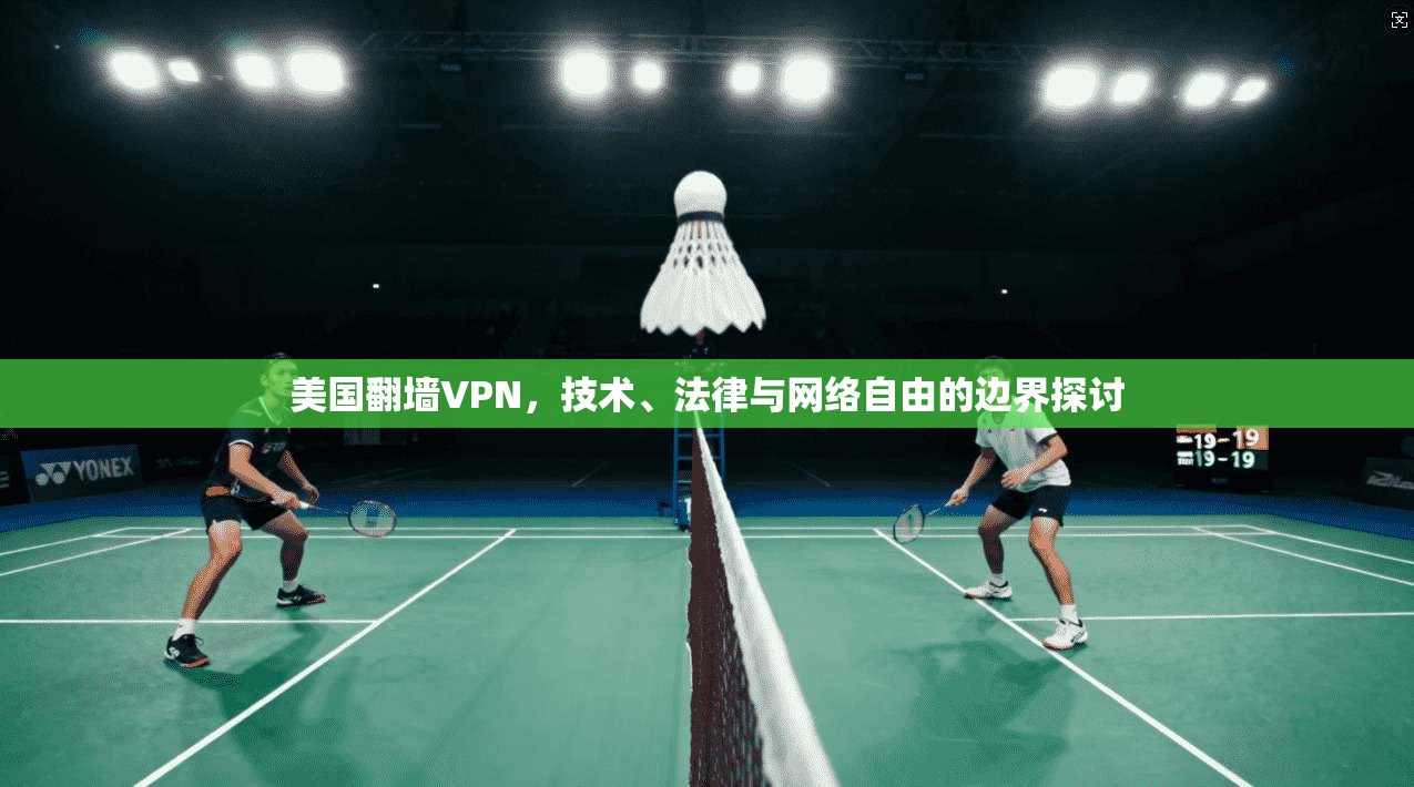 美国翻墙VPN，技术、法律与网络自由的边界探讨