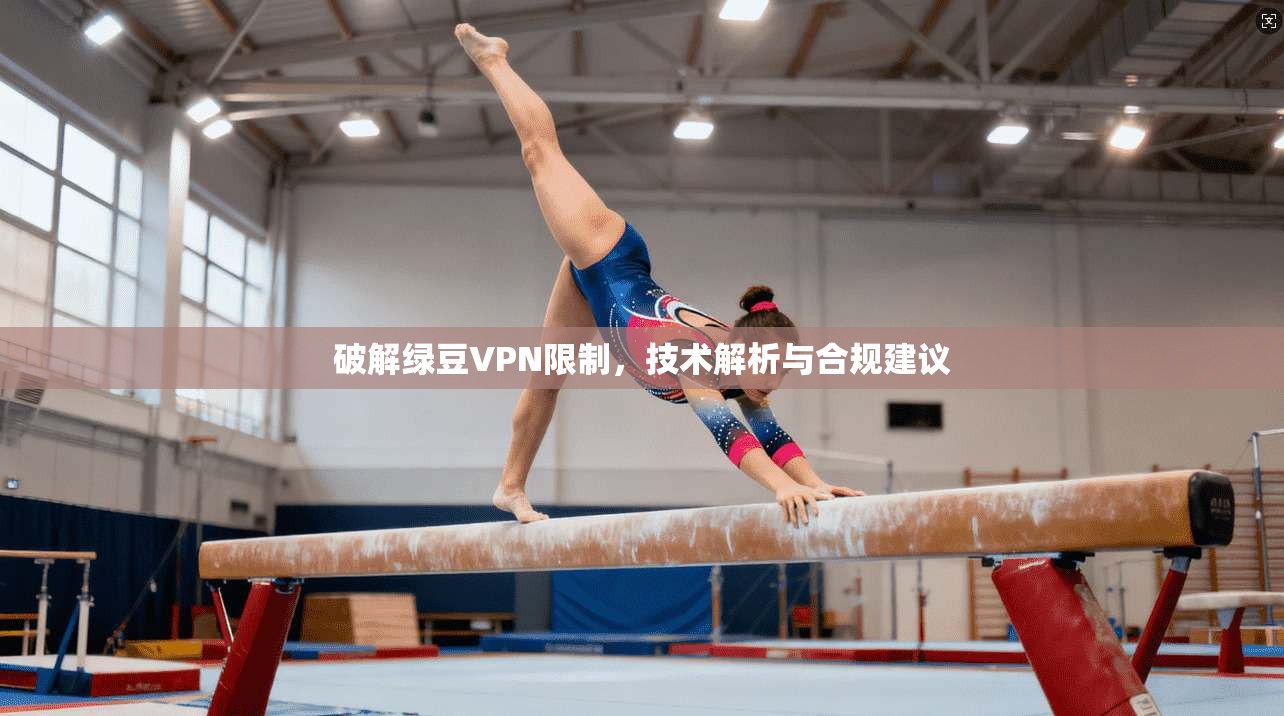 破解绿豆VPN限制，技术解析与合规建议
