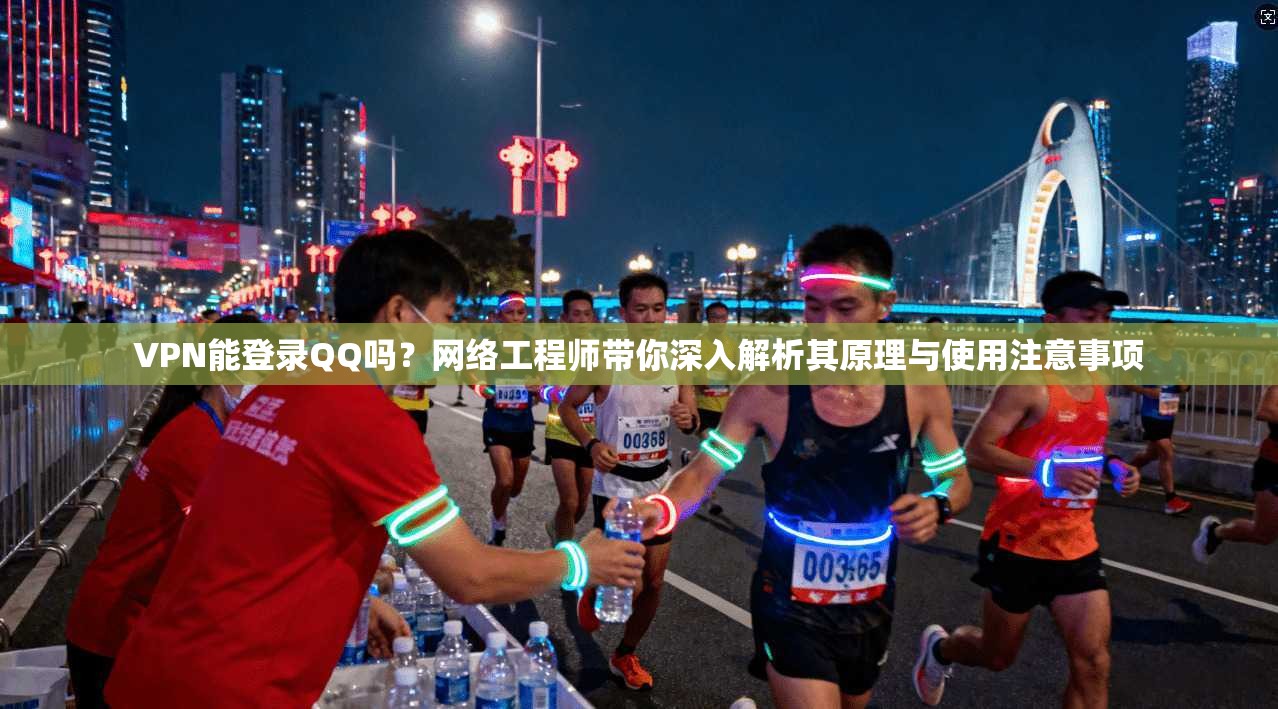 VPN能登录QQ吗？网络工程师带你深入解析其原理与使用注意事项