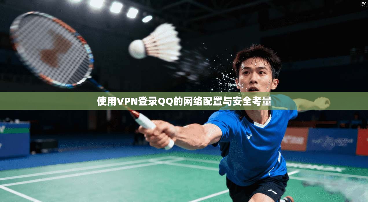 使用VPN登录QQ的网络配置与安全考量