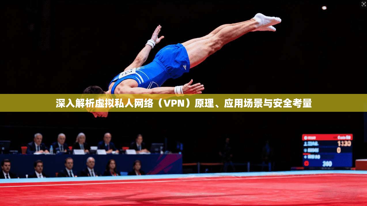 深入解析虚拟私人网络（VPN）原理、应用场景与安全考量