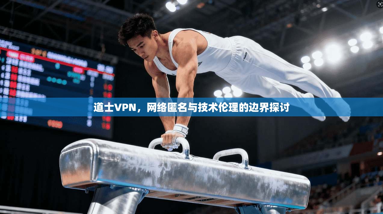 道士VPN，网络匿名与技术伦理的边界探讨