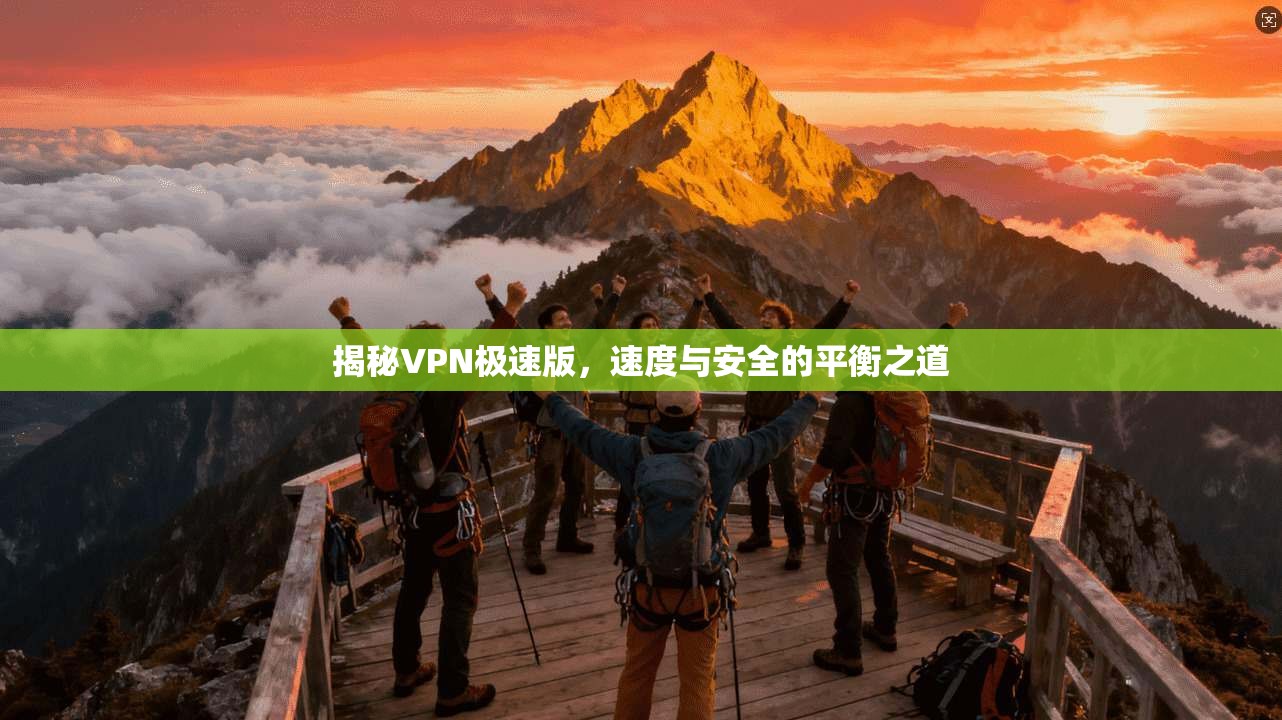 揭秘VPN极速版,速度与安全的平衡之道