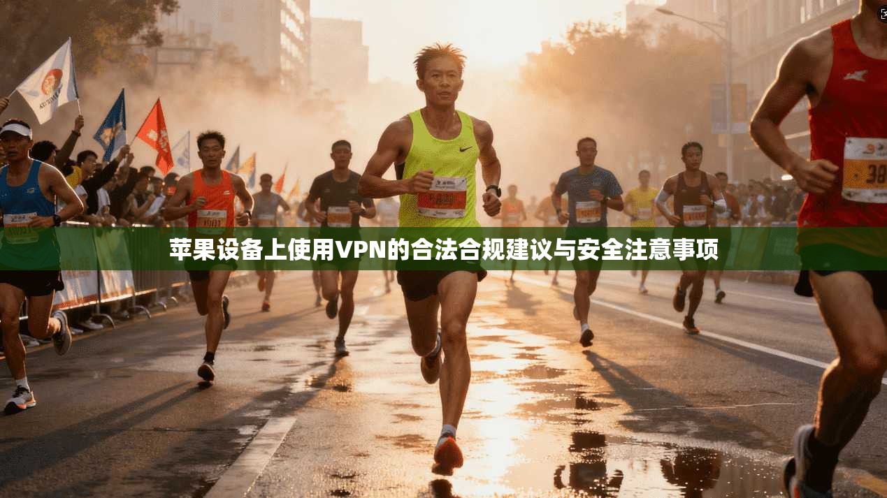 苹果设备上使用VPN的合法合规建议与安全注意事项