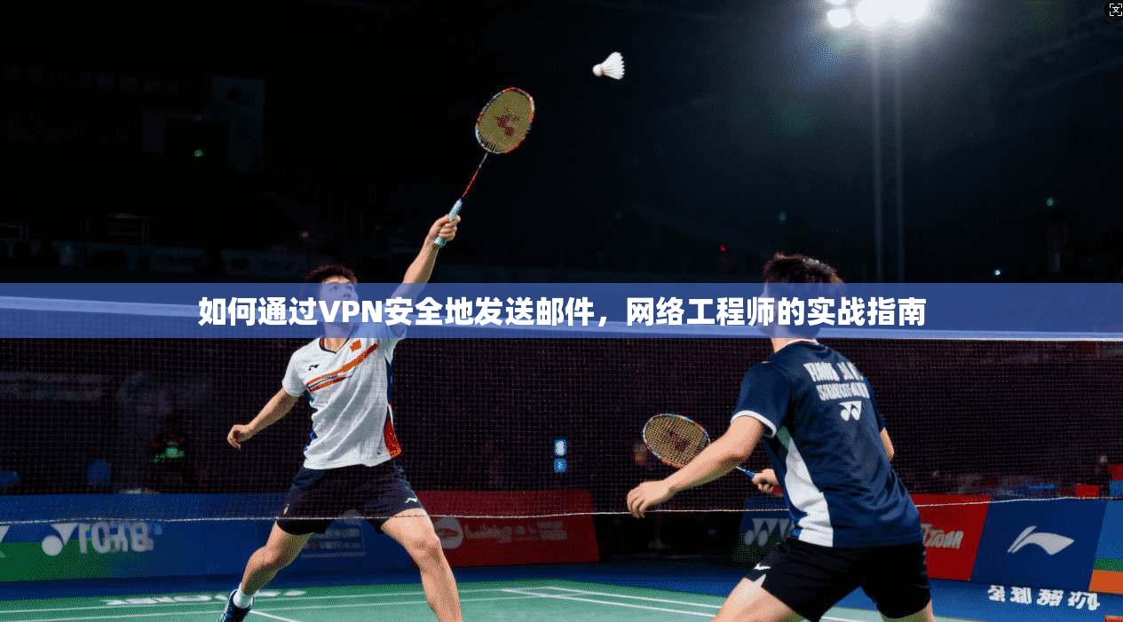如何通过VPN安全地发送邮件，网络工程师的实战指南