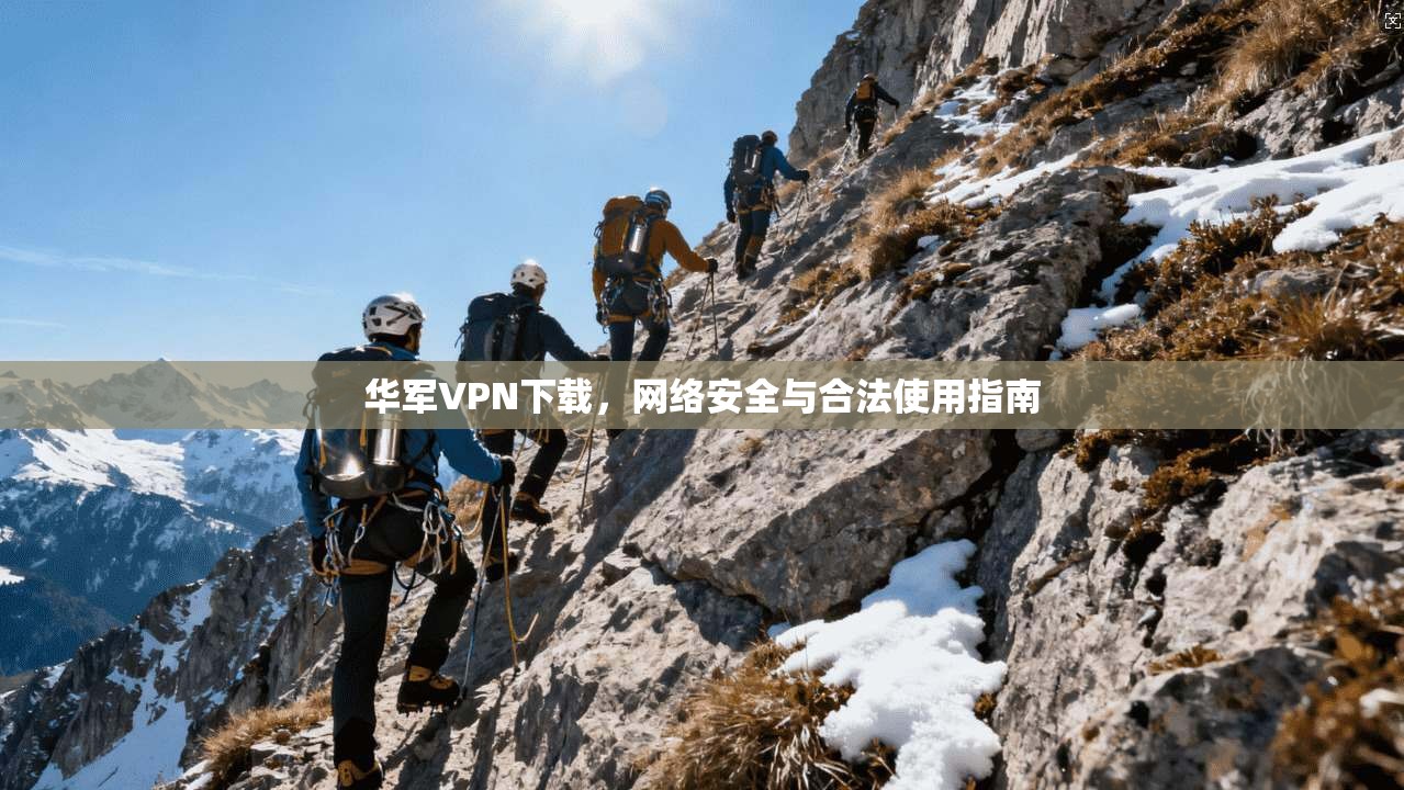 华军VPN下载,网络安全与合法使用指南 华军VPN下载,网络安全与合法使用指南