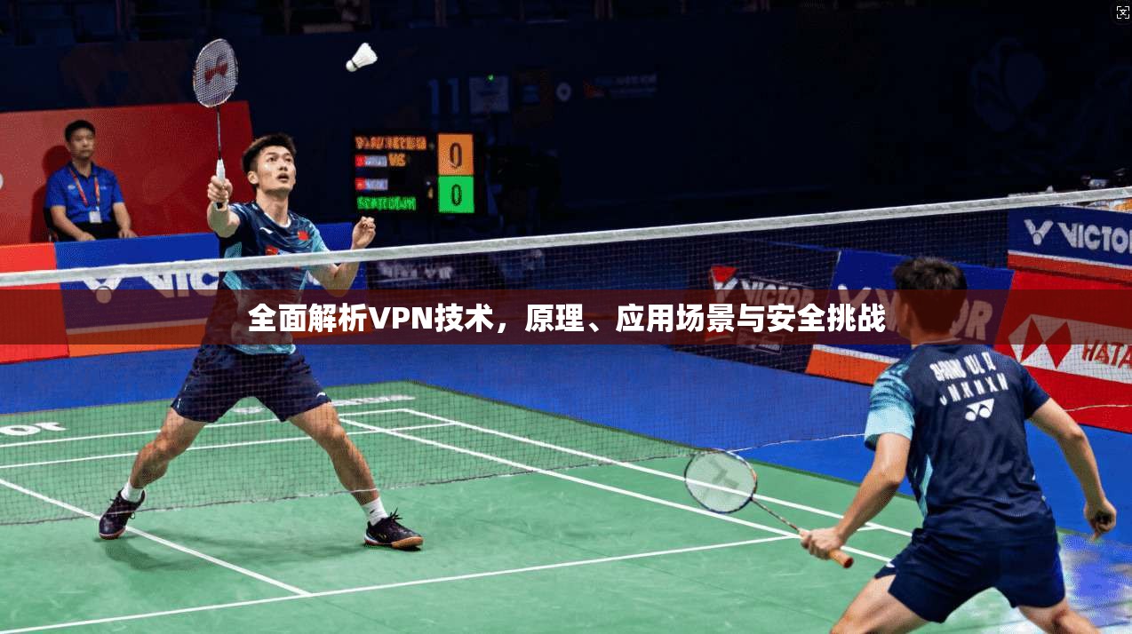 全面解析VPN技术，原理、应用场景与安全挑战