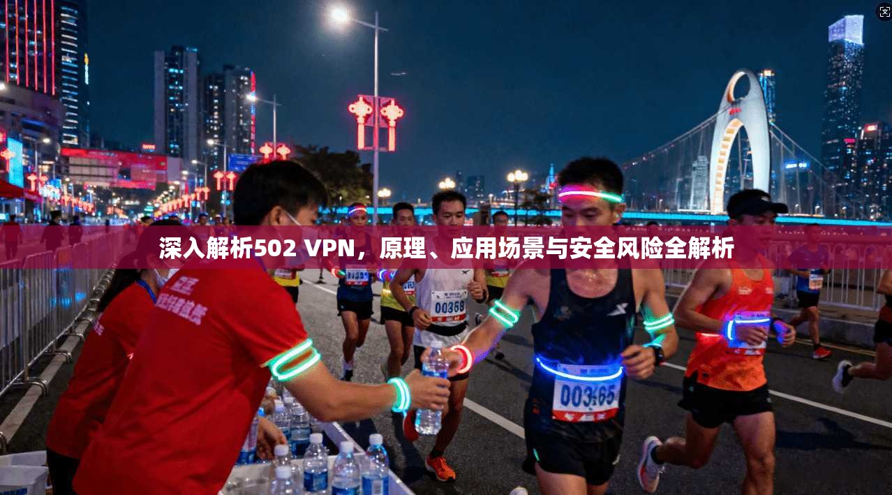 深入解析502 VPN，原理、应用场景与安全风险全解析