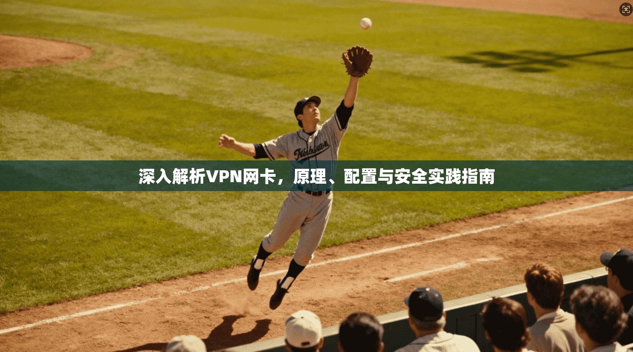 深入解析VPN网卡，原理、配置与安全实践指南