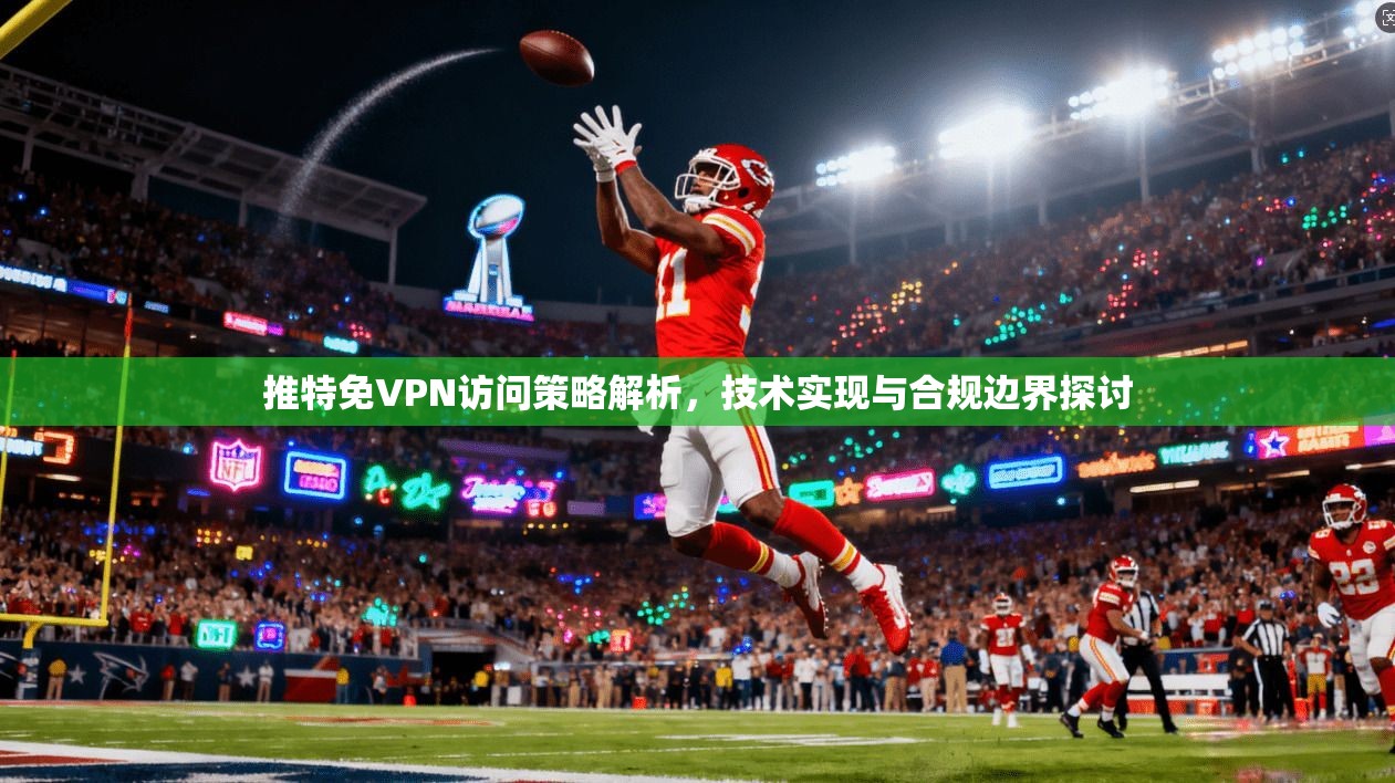 推特免VPN访问策略解析，技术实现与合规边界探讨
