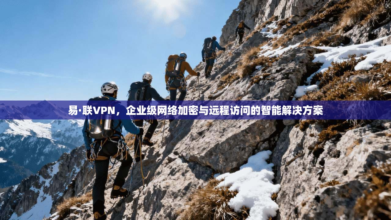 易·联VPN,企业级网络加密与远程访问的智能解决方案 易·联VPN,企业级网络加密与远程访问的智能解决方案