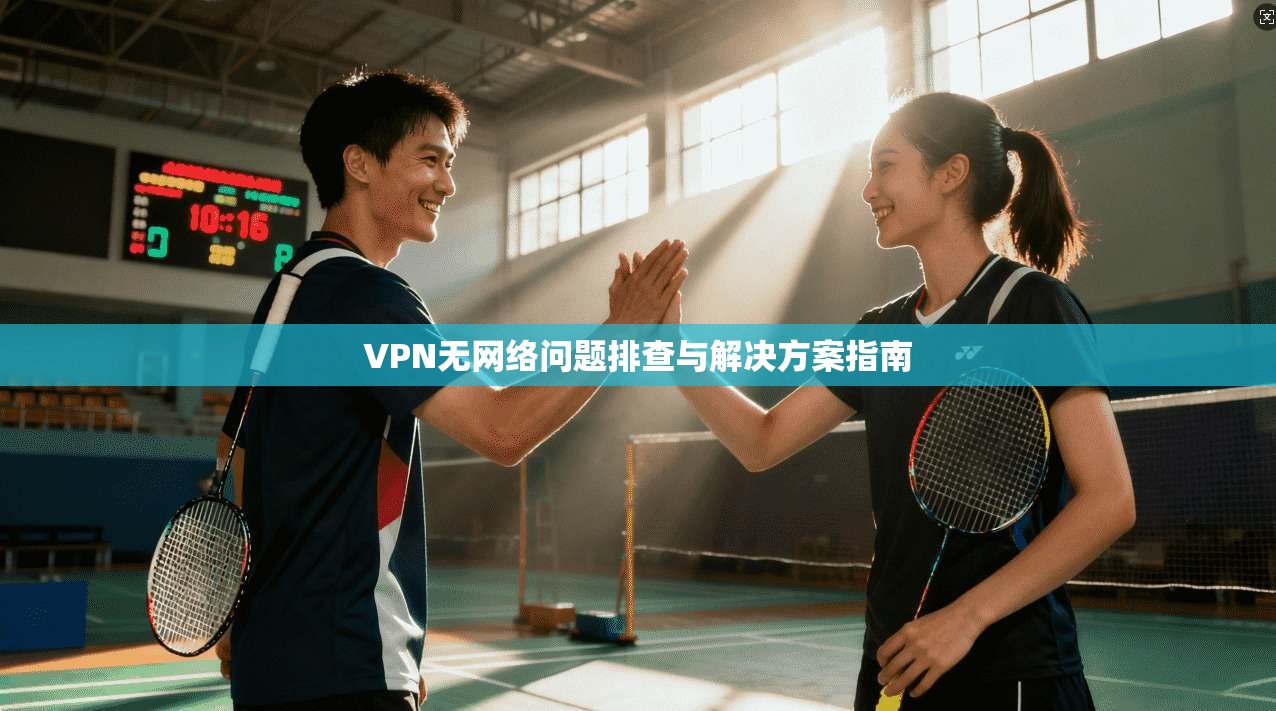 VPN无网络问题排查与解决方案指南