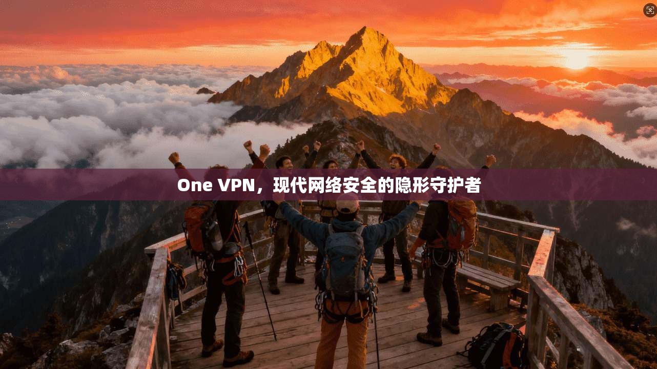 One VPN，现代网络安全的隐形守护者