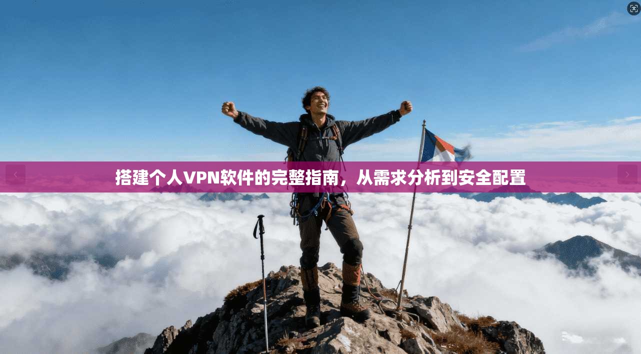 搭建个人VPN软件的完整指南，从需求分析到安全配置