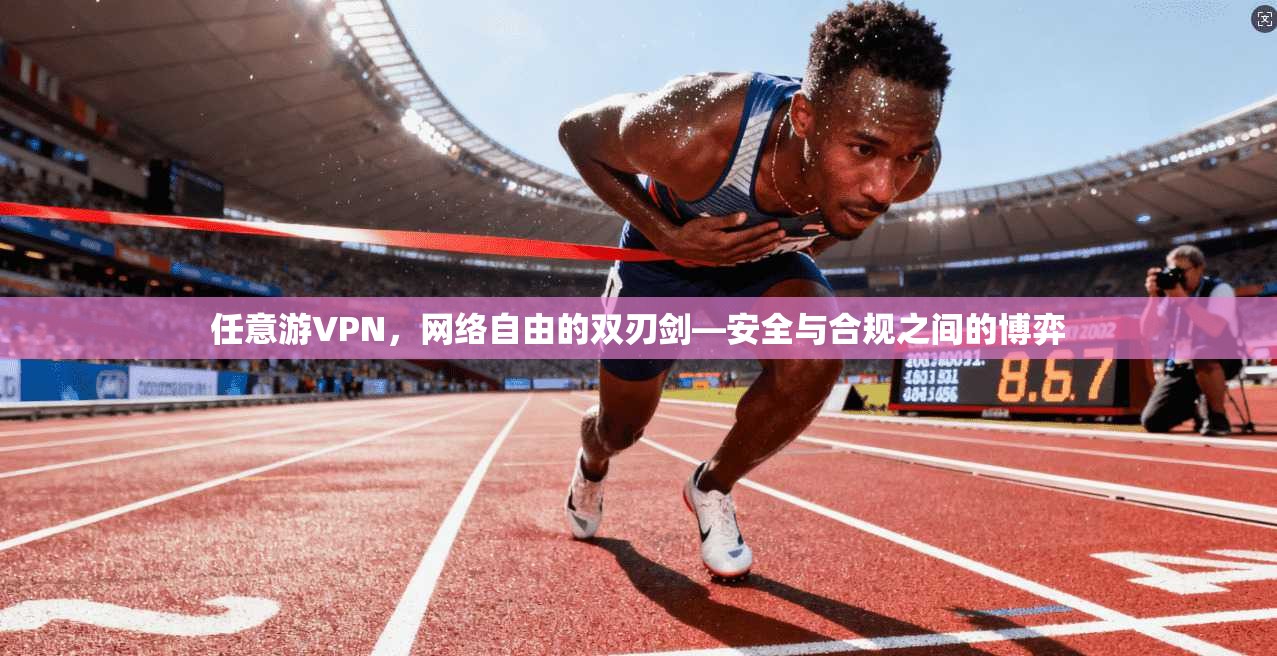 任意游VPN，网络自由的双刃剑—安全与合规之间的博弈