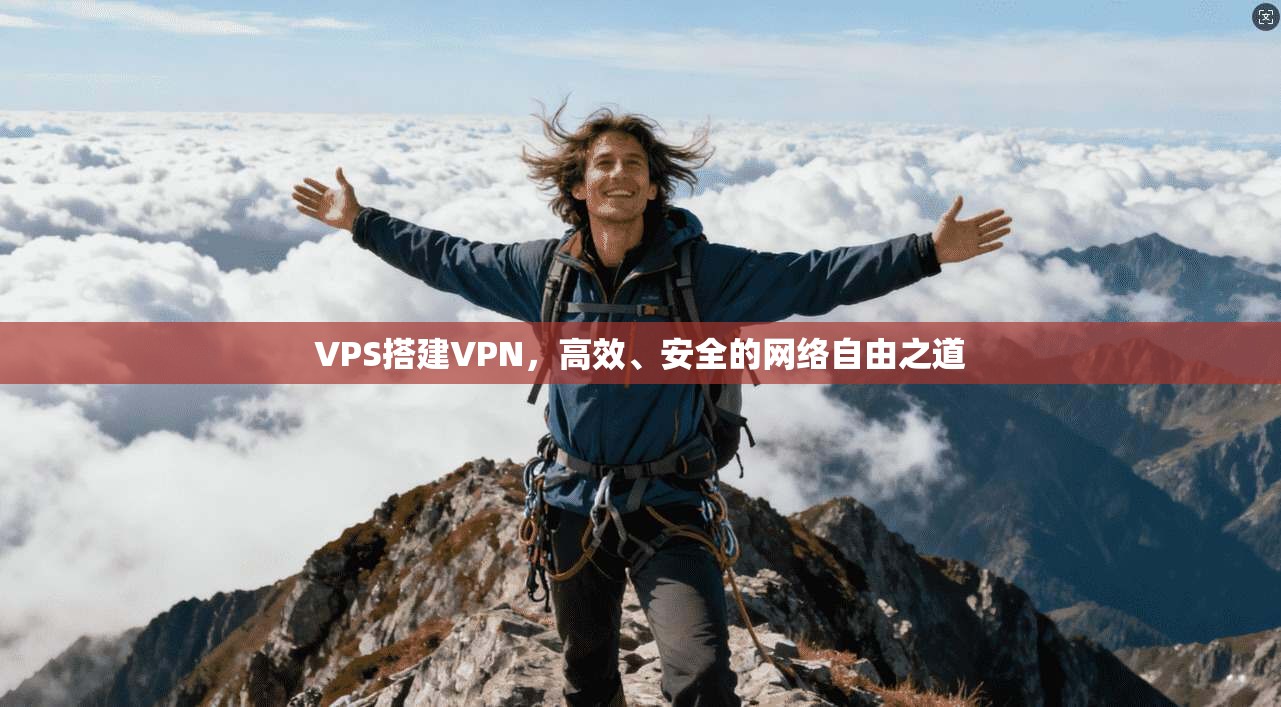 VPS搭建VPN，高效、安全的网络自由之道