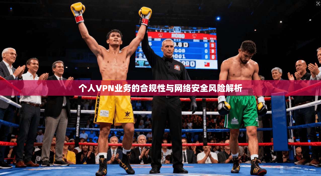 个人VPN业务的合规性与网络安全风险解析