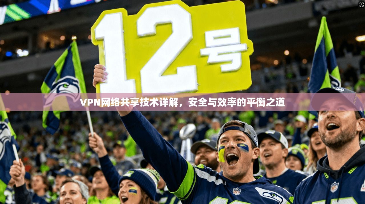 VPN网络共享技术详解，安全与效率的平衡之道