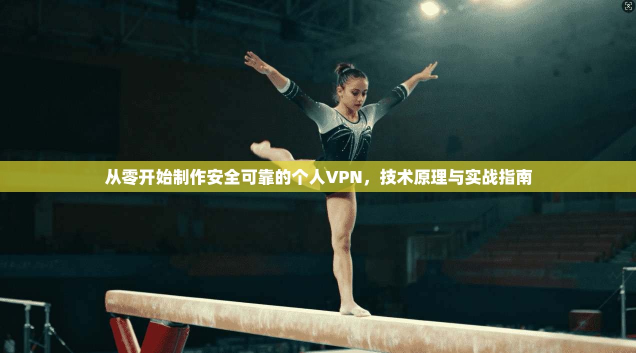 从零开始制作安全可靠的个人VPN，技术原理与实战指南