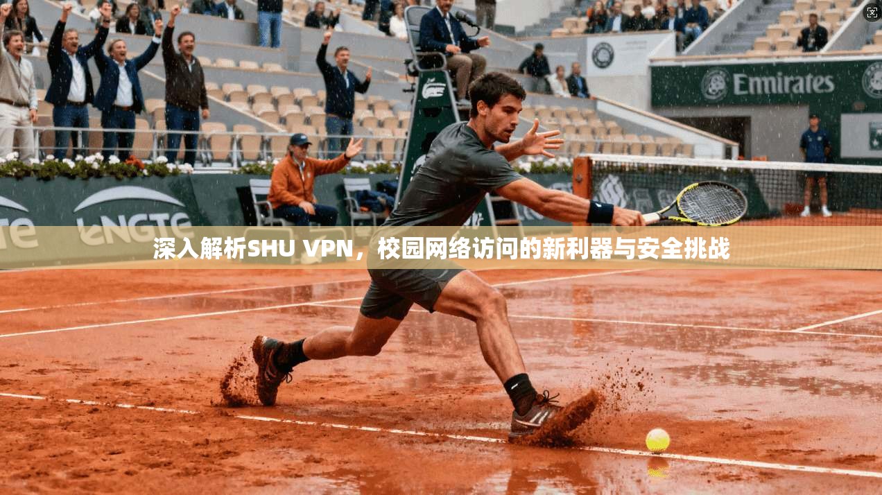 深入解析SHU VPN，校园网络访问的新利器与安全挑战
