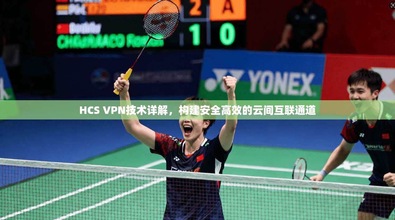 HCS VPN技术详解，构建安全高效的云间互联通道