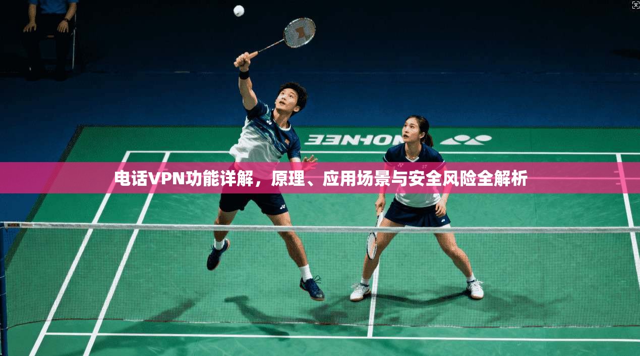 电话VPN功能详解，原理、应用场景与安全风险全解析