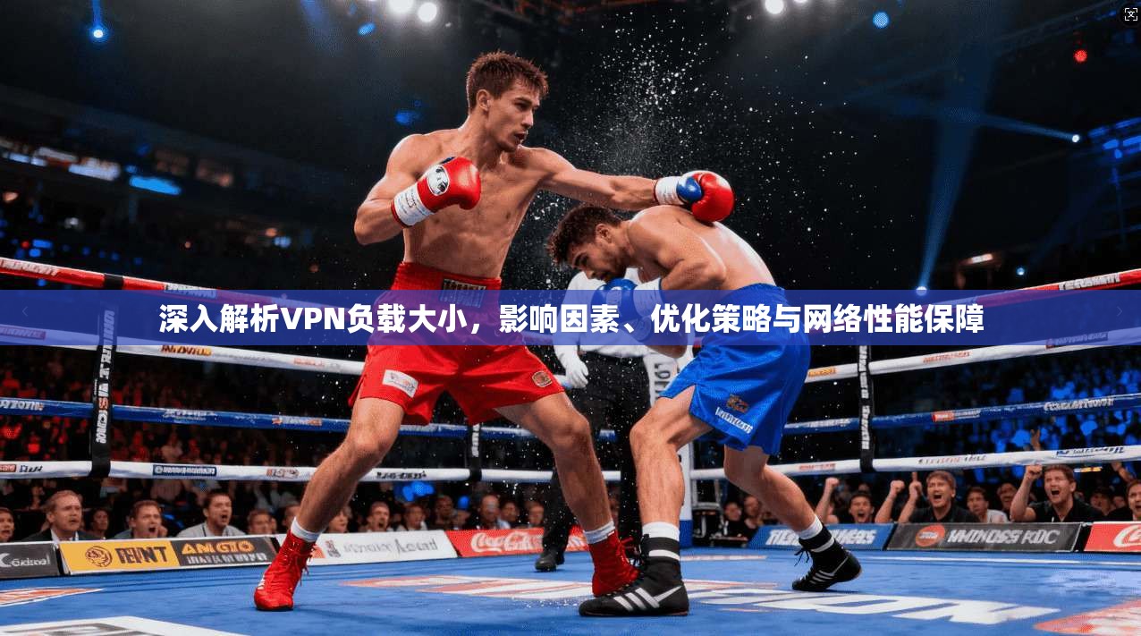 深入解析VPN负载大小，影响因素、优化策略与网络性能保障