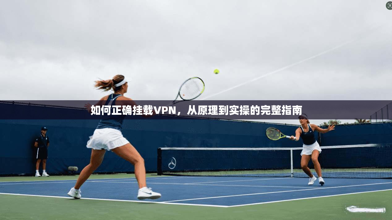 如何正确挂载VPN，从原理到实操的完整指南