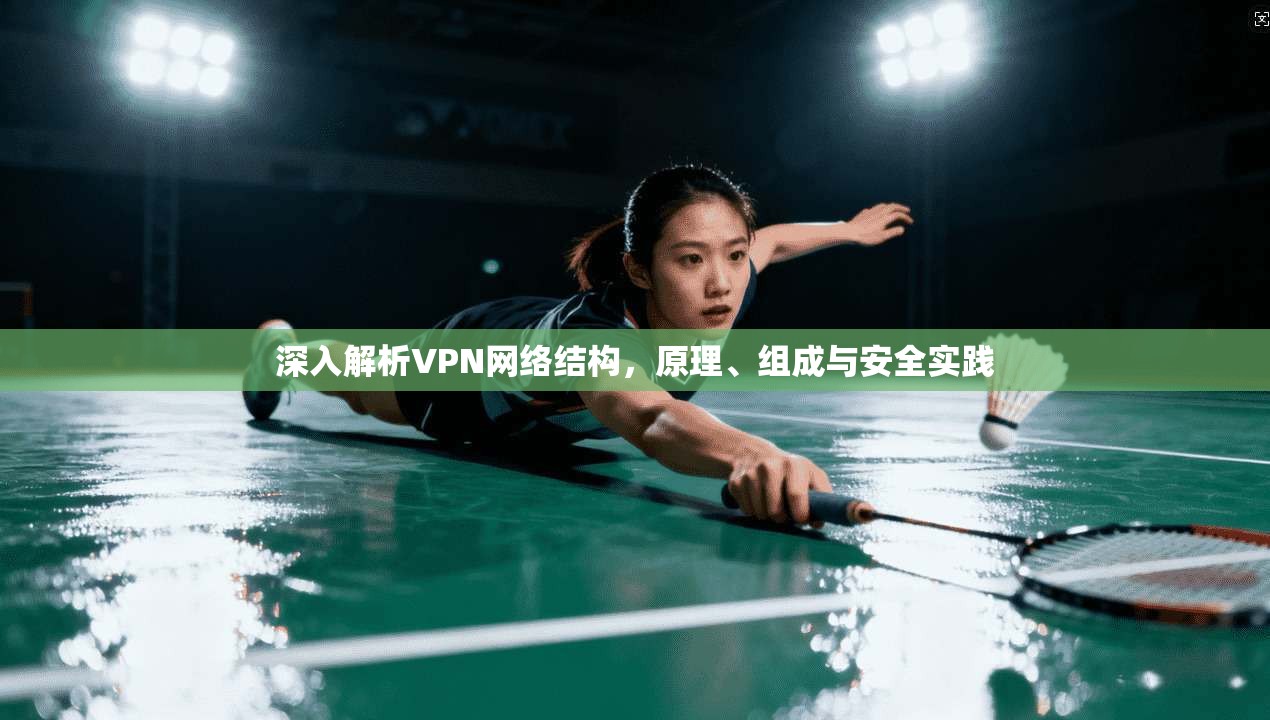 深入解析VPN网络结构，原理、组成与安全实践