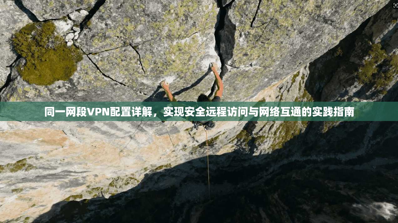同一网段VPN配置详解,实现安全远程访问与网络互通的实践指南 同一网段VPN配置详解,实现安全远程访问与网络互通的实践指南