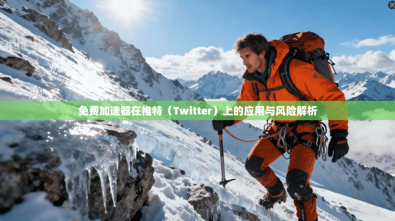免费加速器在推特（Twitter）上的应用与风险解析