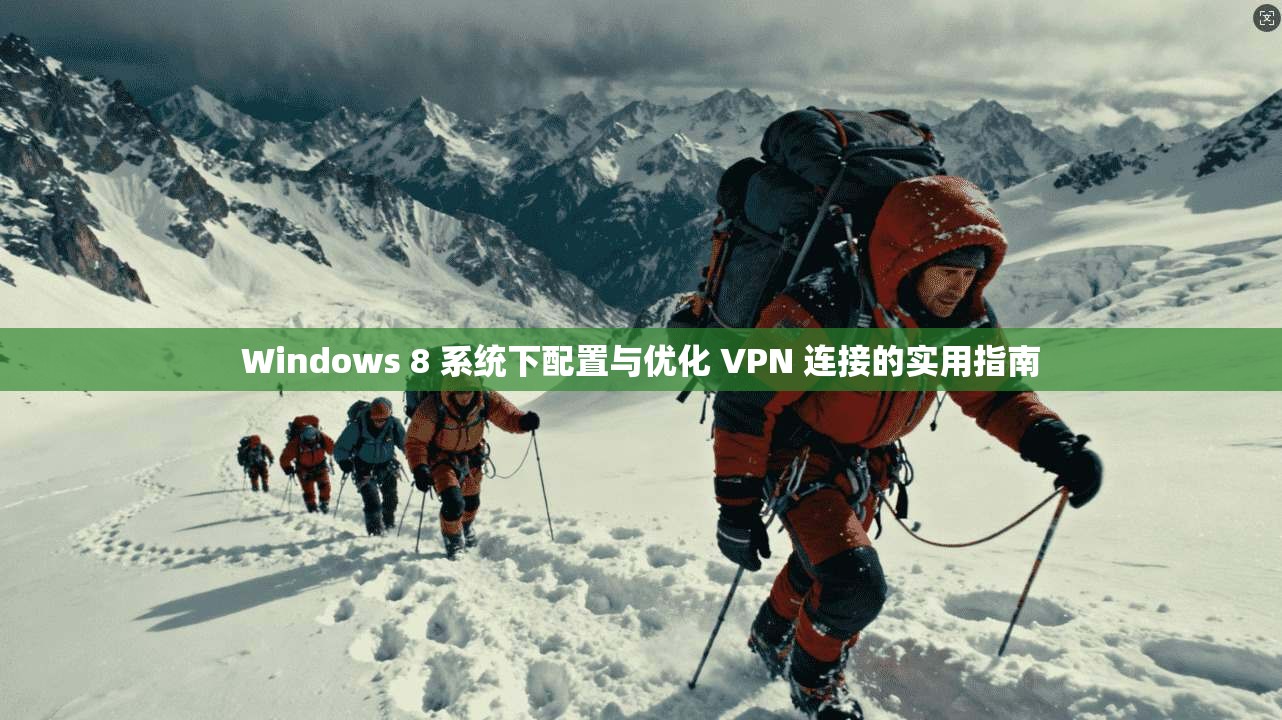 Windows 8 系统下配置与优化 VPN 连接的实用指南 Windows 8 系统下配置与优化 VPN 连接的实用指南