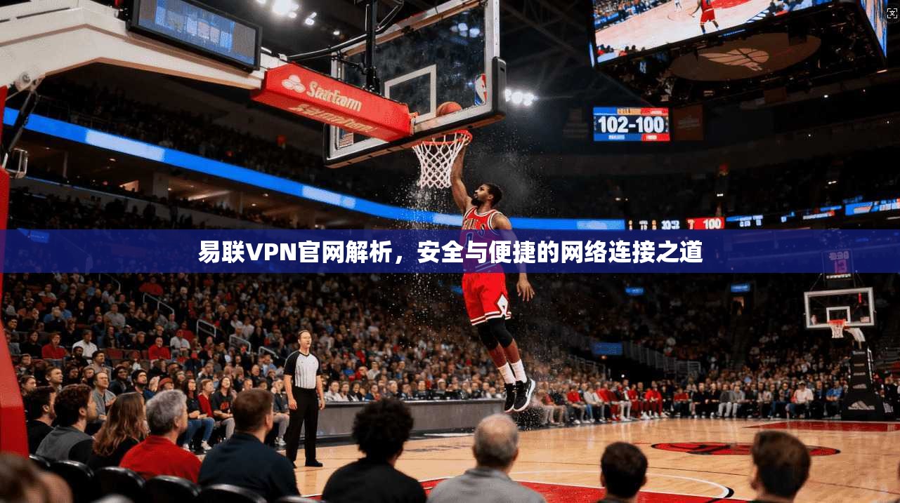 易联VPN官网解析,安全与便捷的网络连接之道 易联VPN官网解析,安全与便捷的网络连接之道