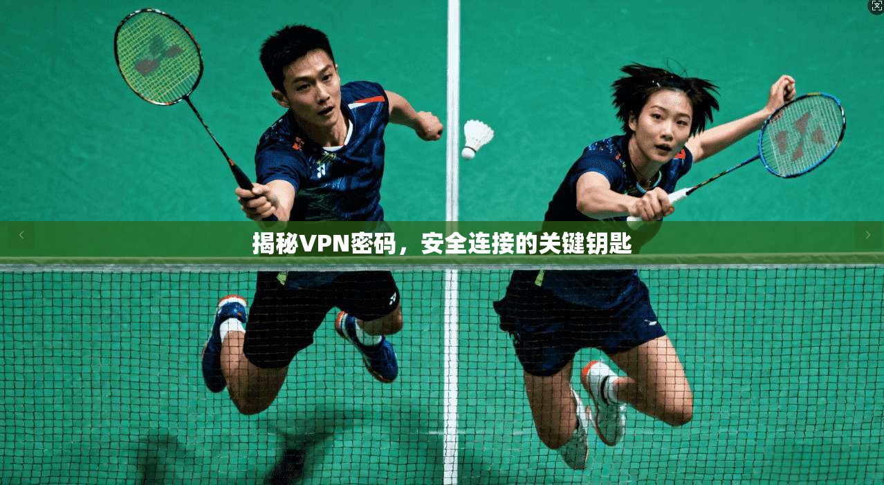 揭秘VPN密码,安全连接的关键钥匙 揭秘VPN密码,安全连接的关键钥匙