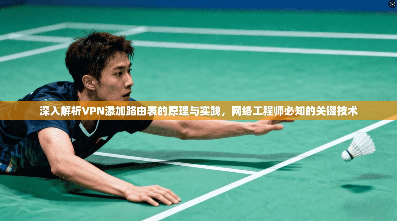 深入解析VPN添加路由表的原理与实践，网络工程师必知的关键技术