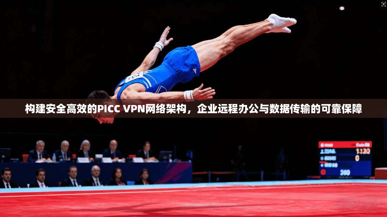构建安全高效的PICC VPN网络架构，企业远程办公与数据传输的可靠保障