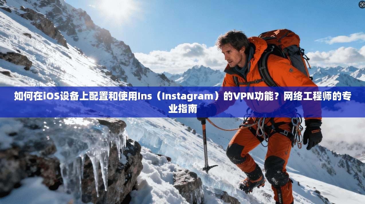 如何在iOS设备上配置和使用Ins(Instagram)的VPN功能?网络工程师的专业指南 如何在iOS设备上配置和使用Ins(Instagram)的VPN功能?网络工程师的专业指南