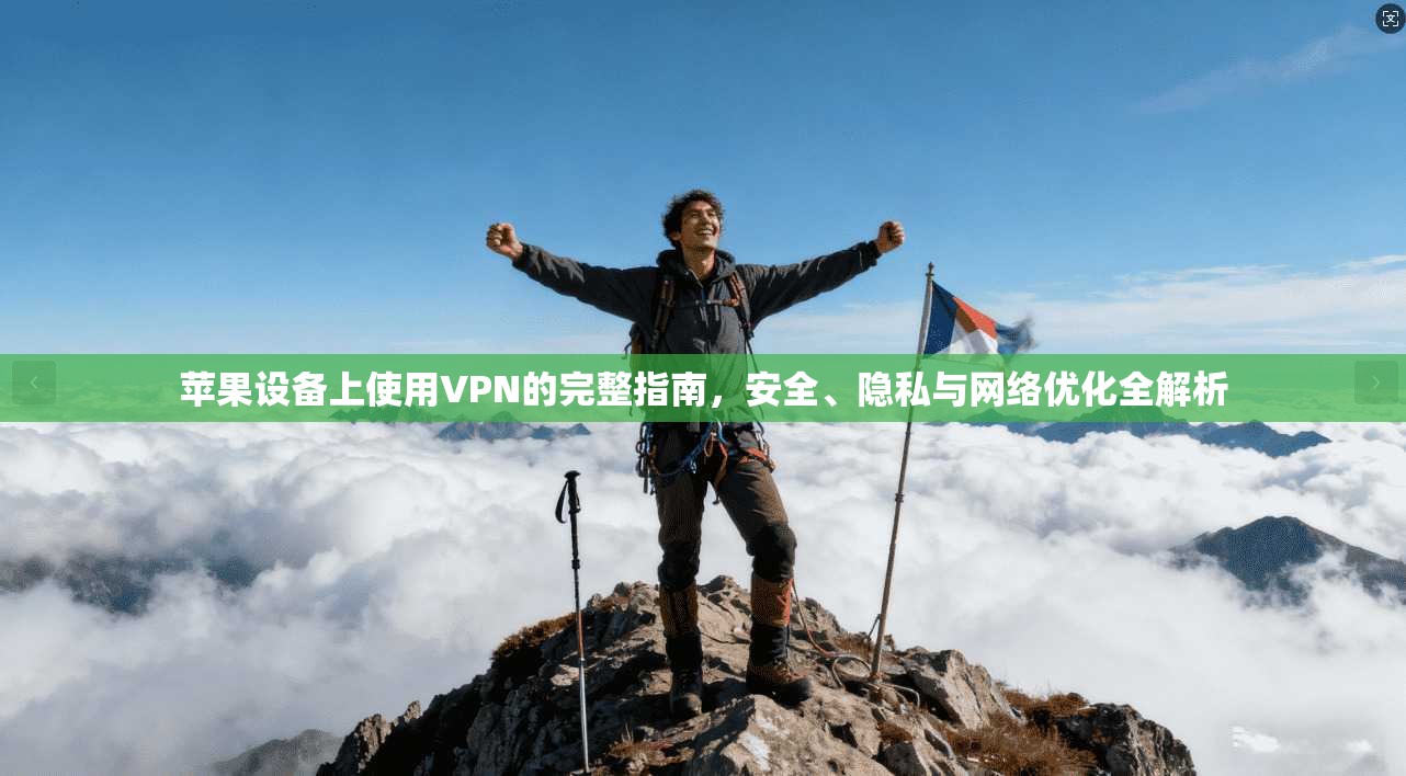 苹果设备上使用VPN的完整指南，安全、隐私与网络优化全解析