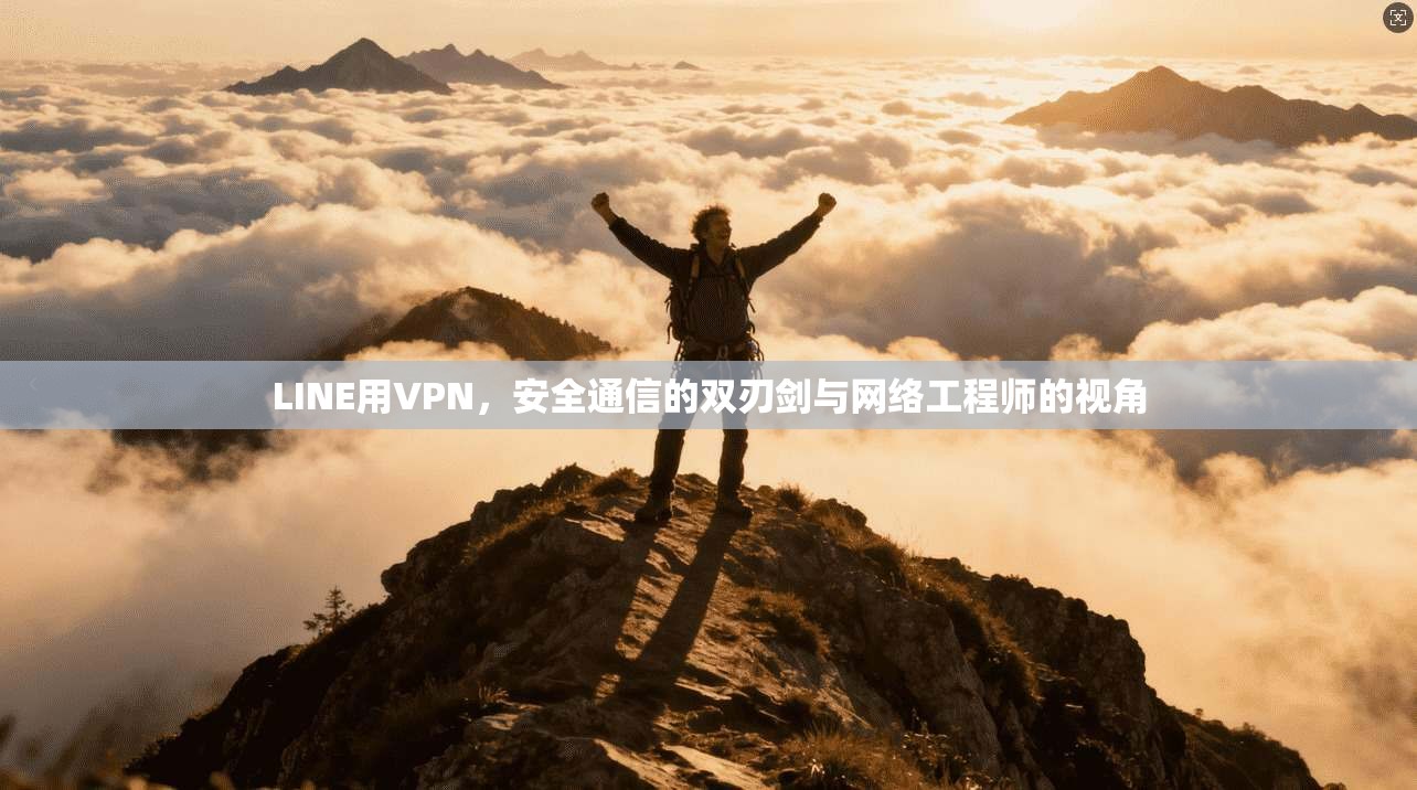 LINE用VPN,安全通信的双刃剑与网络工程师的视角 LINE用VPN,安全通信的双刃剑与网络工程师的视角