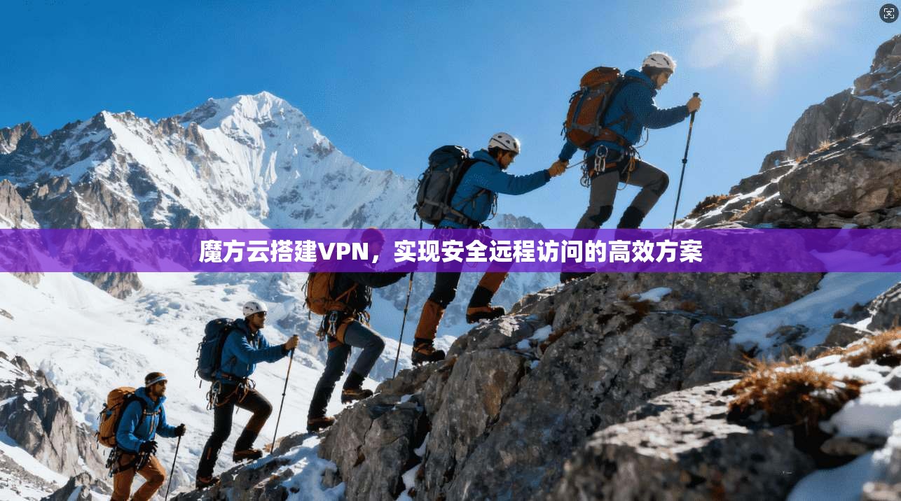 魔方云搭建VPN,实现安全远程访问的高效方案 魔方云搭建VPN,实现安全远程访问的高效方案