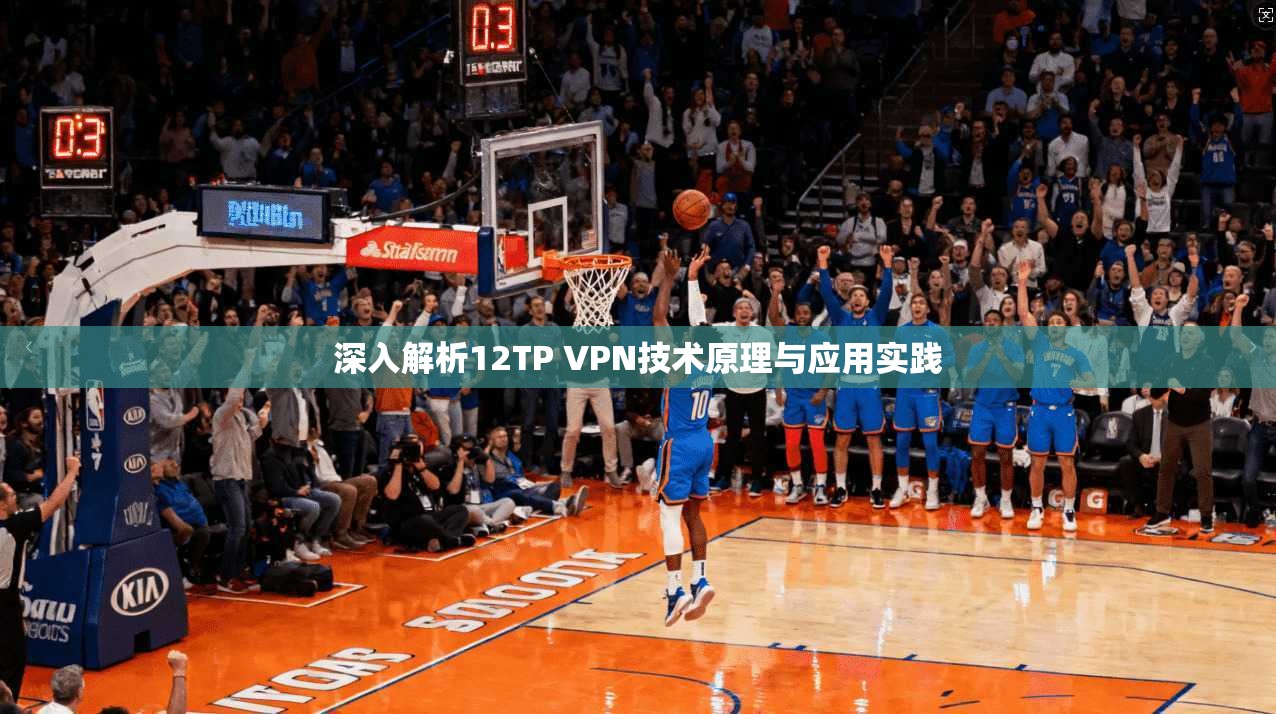 深入解析12TP VPN技术原理与应用实践