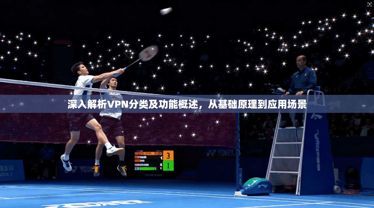 深入解析VPN分类及功能概述，从基础原理到应用场景