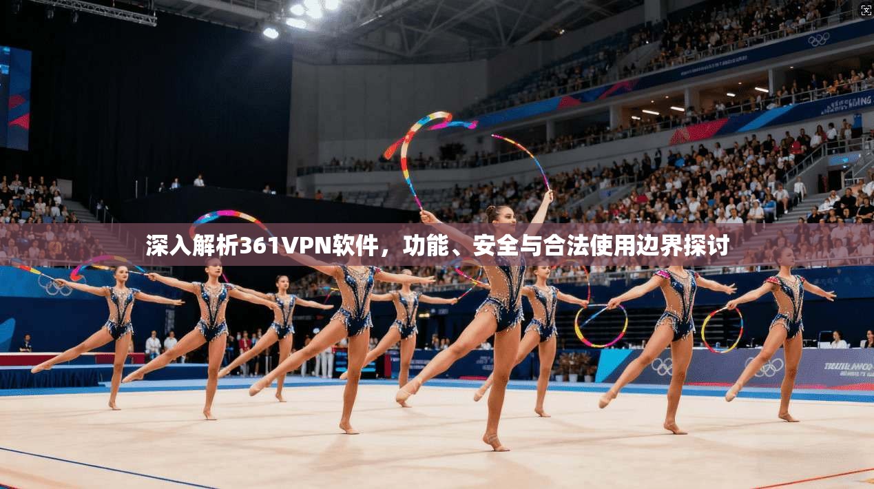 深入解析361VPN软件，功能、安全与合法使用边界探讨