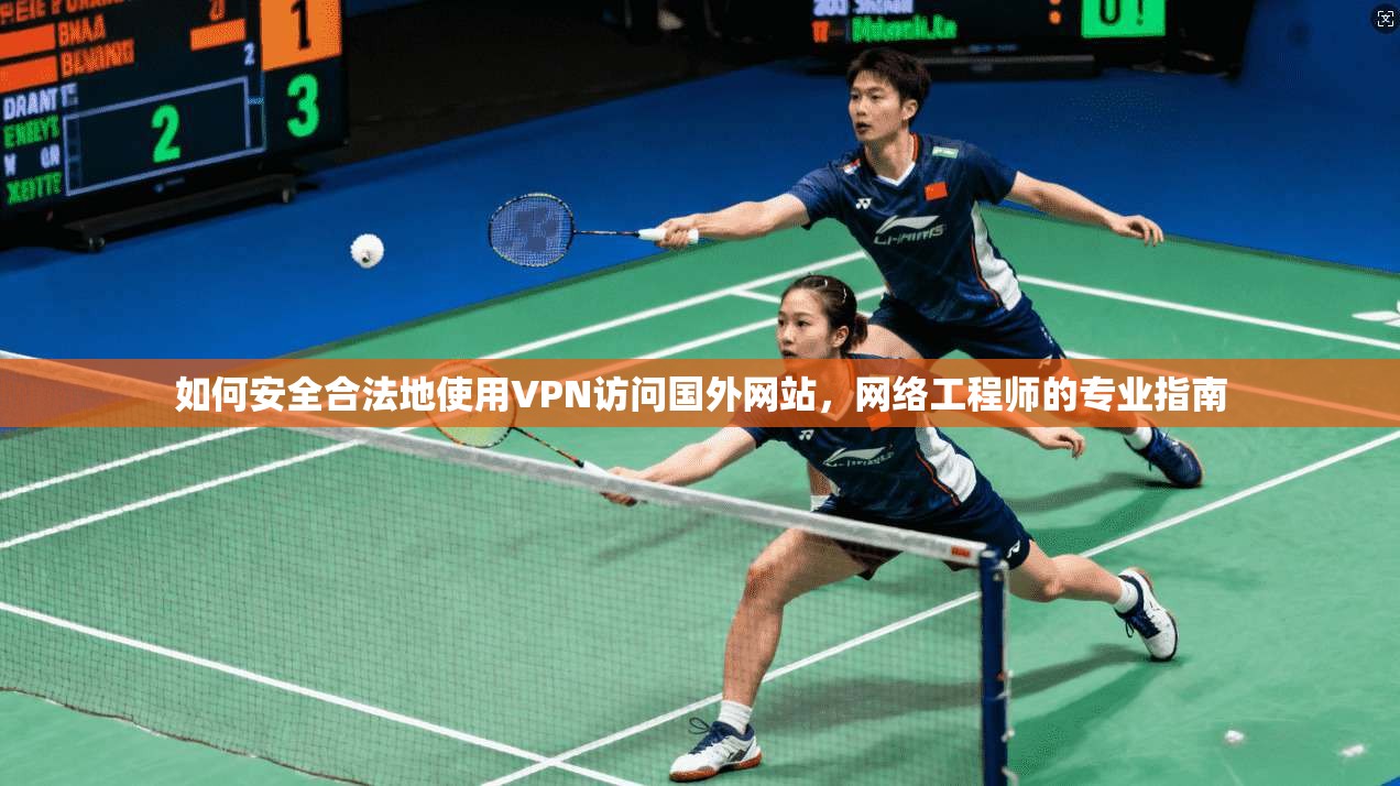 如何安全合法地使用VPN访问国外网站，网络工程师的专业指南